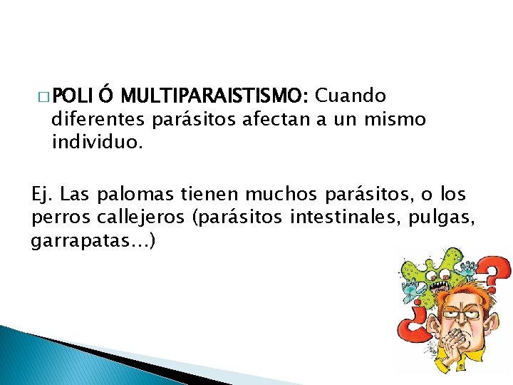 � POLI Ó MULTIPARAISTISMO: Cuando diferentes parásitos afectan a un mismo individuo. Ej. Las