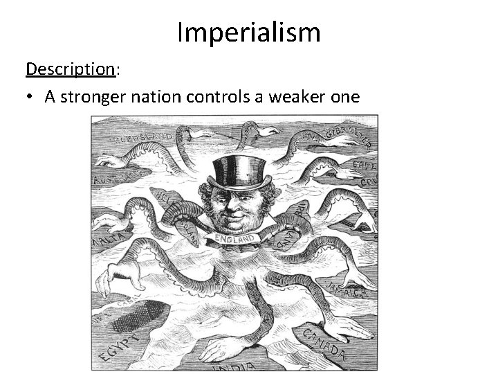 Imperialism Description: • A stronger nation controls a weaker one 