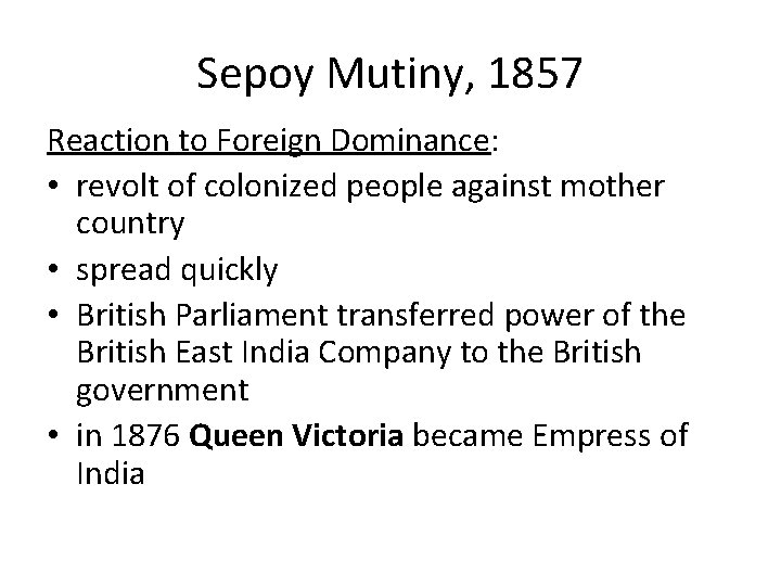 Sepoy Mutiny, 1857 Reaction to Foreign Dominance: • revolt of colonized people against mother