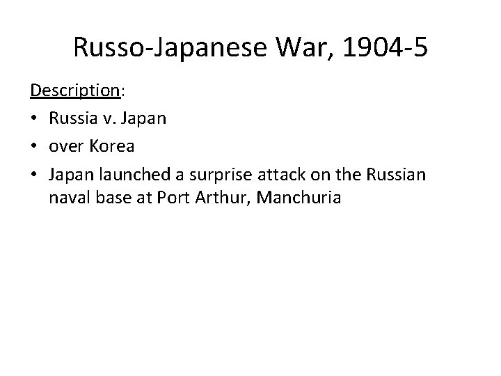 Russo-Japanese War, 1904 -5 Description: • Russia v. Japan • over Korea • Japan