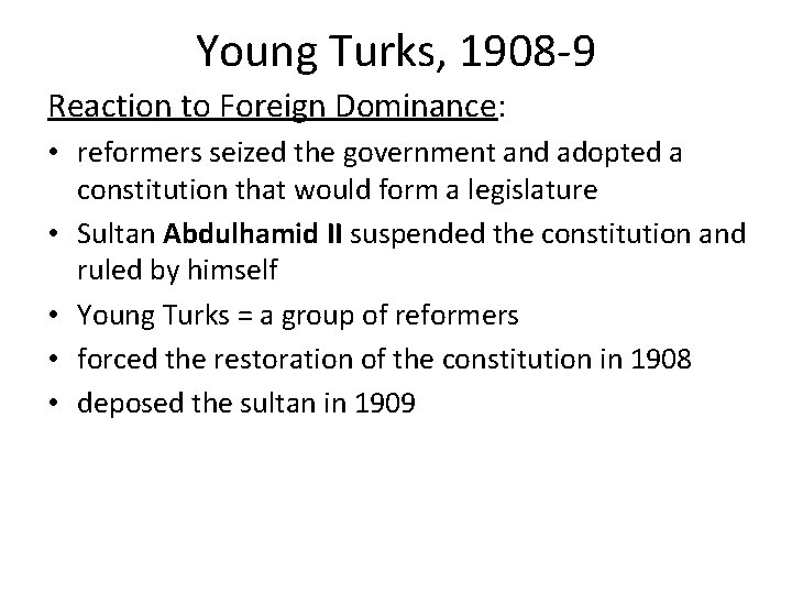 Young Turks, 1908 -9 Reaction to Foreign Dominance: • reformers seized the government and