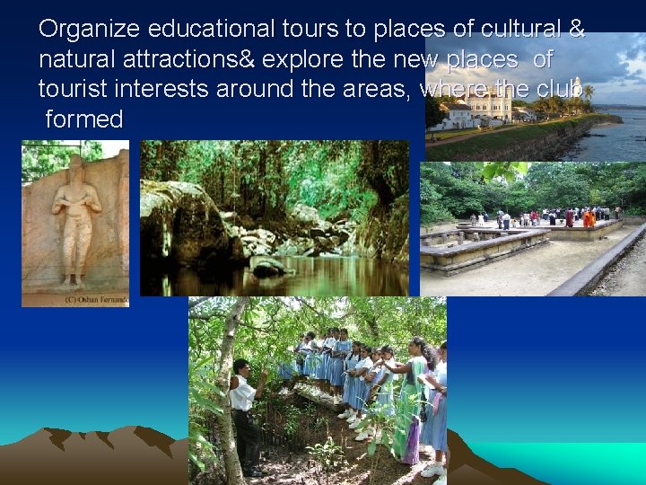 Organize educational tours to places of cultural & natural attractions& explore the new places