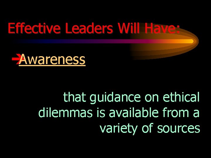 Effective Leaders Will Have: è Awareness that guidance on ethical dilemmas is available from