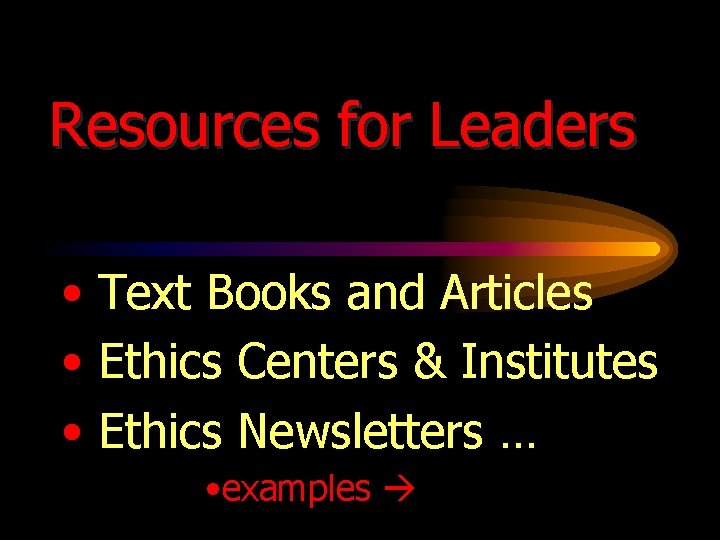 Resources for Leaders • Text Books and Articles • Ethics Centers & Institutes •