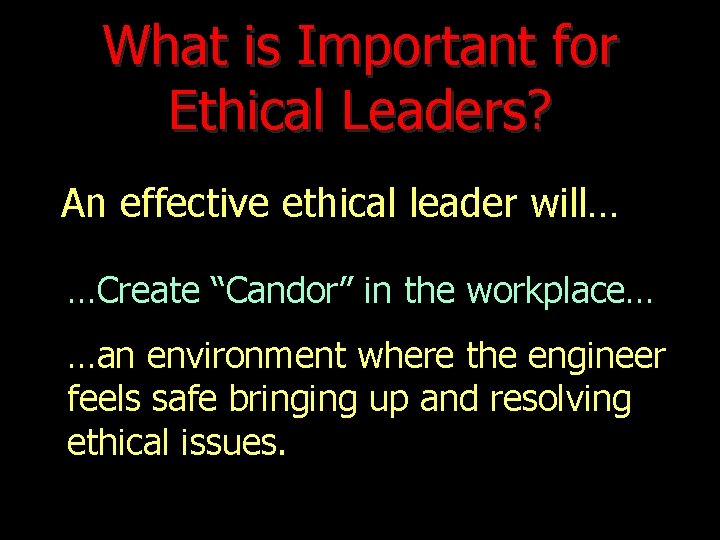 What is Important for Ethical Leaders? An effective ethical leader will… …Create “Candor” in