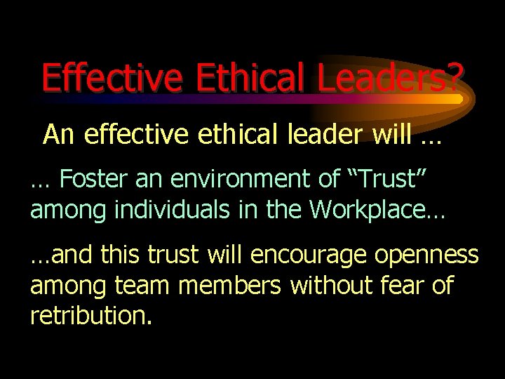 Effective Ethical Leaders? An effective ethical leader will … … Foster an environment of