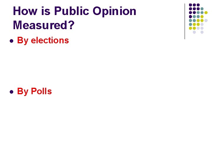 How is Public Opinion Measured? l By elections l By Polls 