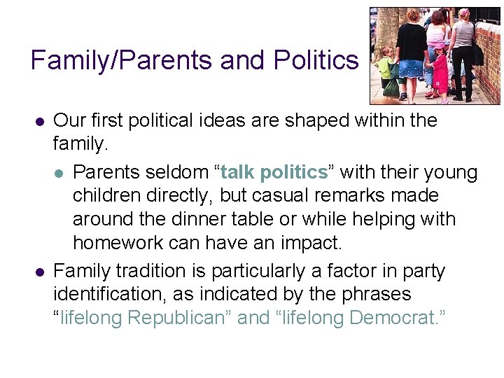 Family/Parents and Politics l l Our first political ideas are shaped within the family.
