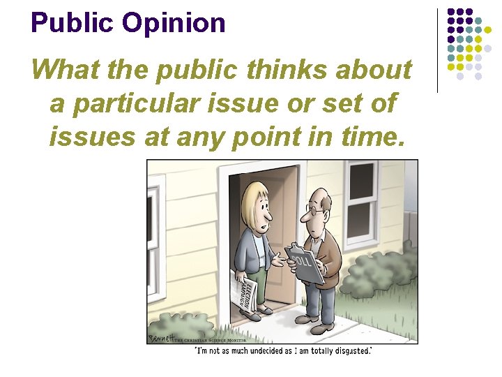 Public Opinion What the public thinks about a particular issue or set of issues