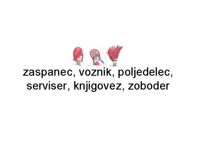 zaspanec, voznik, poljedelec, serviser, knjigovez, zoboder 