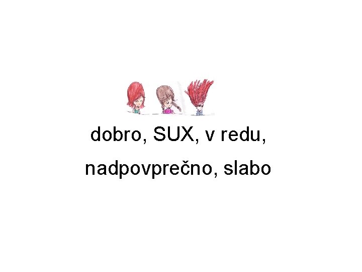 dobro, SUX, v redu, nadpovprečno, slabo 