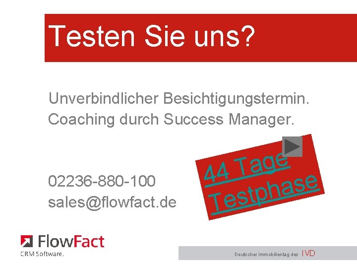 Testen Sie uns? Unverbindlicher Besichtigungstermin. Coaching durch Success Manager. 02236 -880 -100 sales@flowfact. de