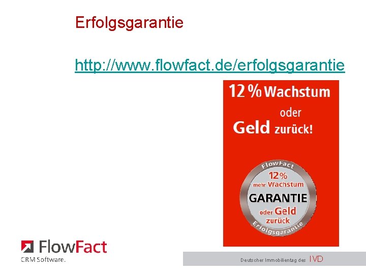 Erfolgsgarantie http: //www. flowfact. de/erfolgsgarantie Deutscher Immobilientag des IVD 