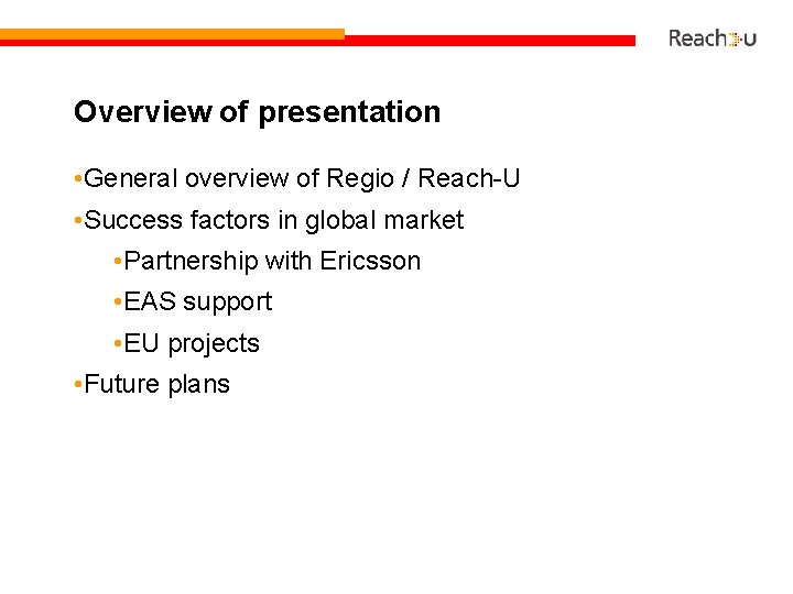 Overview of presentation • General overview of Regio / Reach-U • Success factors in