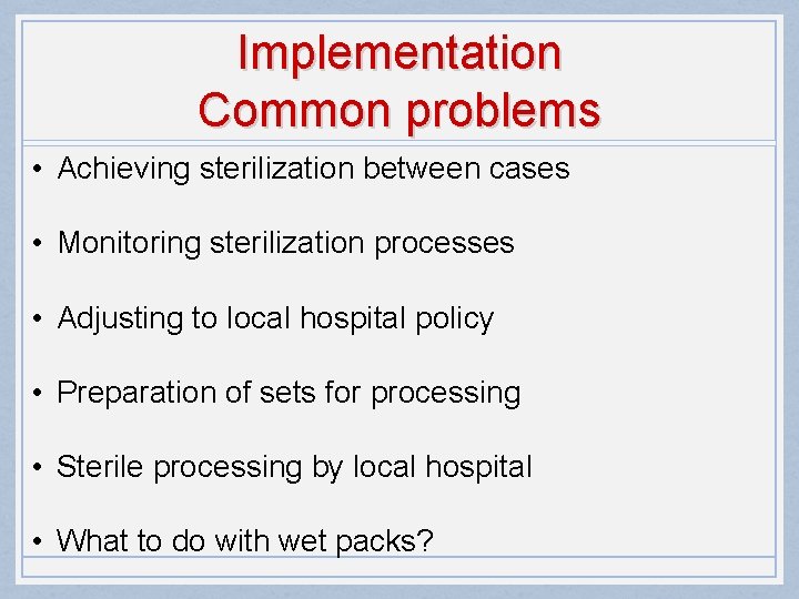 Implementation Common problems • Achieving sterilization between cases • Monitoring sterilization processes • Adjusting