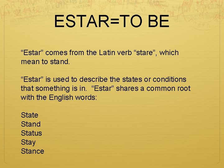 ESTAR=TO BE “Estar” comes from the Latin verb “stare”, which mean to stand. “Estar”