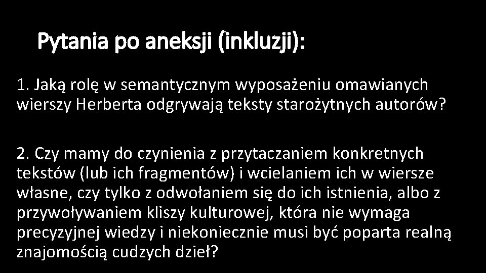 Pytania po aneksji (inkluzji): 1. Jaką rolę w semantycznym wyposażeniu omawianych wierszy Herberta odgrywają