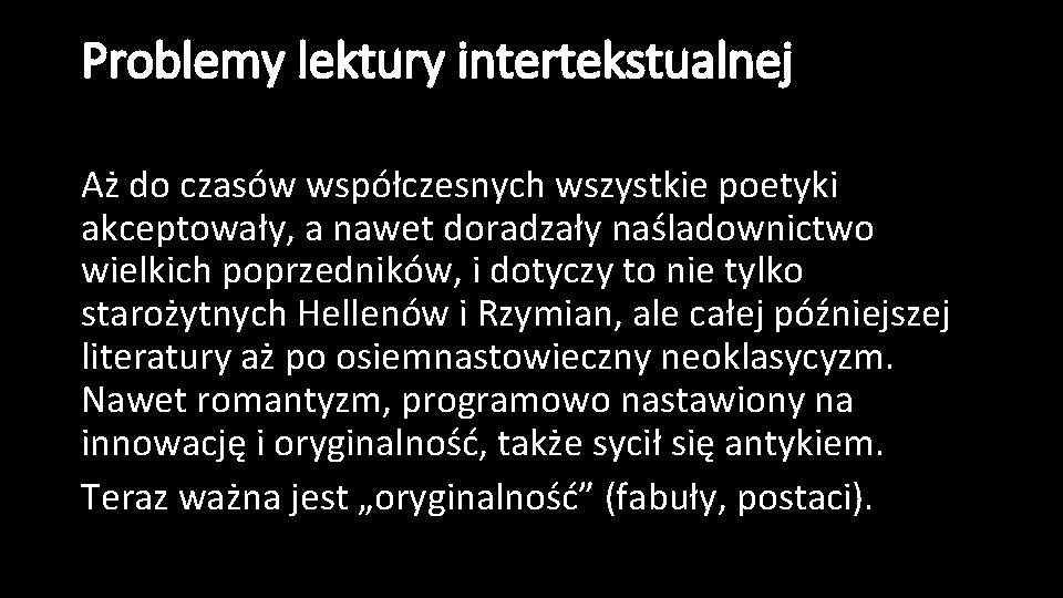 Problemy lektury intertekstualnej Aż do czasów współczesnych wszystkie poetyki akceptowały, a nawet doradzały naśladownictwo