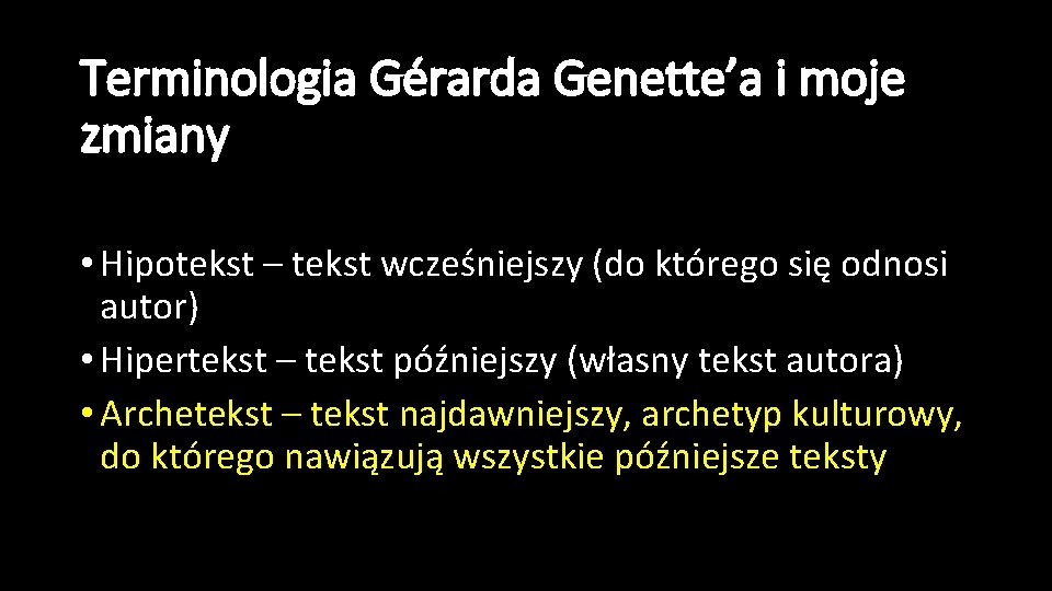 Terminologia Gérarda Genette’a i moje zmiany • Hipotekst – tekst wcześniejszy (do którego się