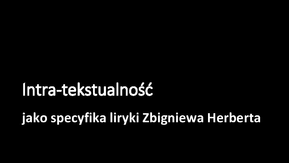 Intra-tekstualność jako specyfika liryki Zbigniewa Herberta 