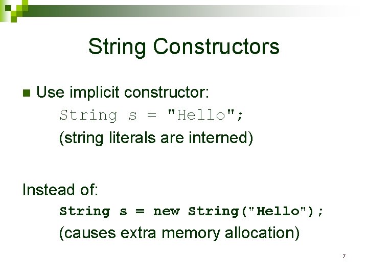 String Constructors n Use implicit constructor: String s = "Hello"; (string literals are interned)