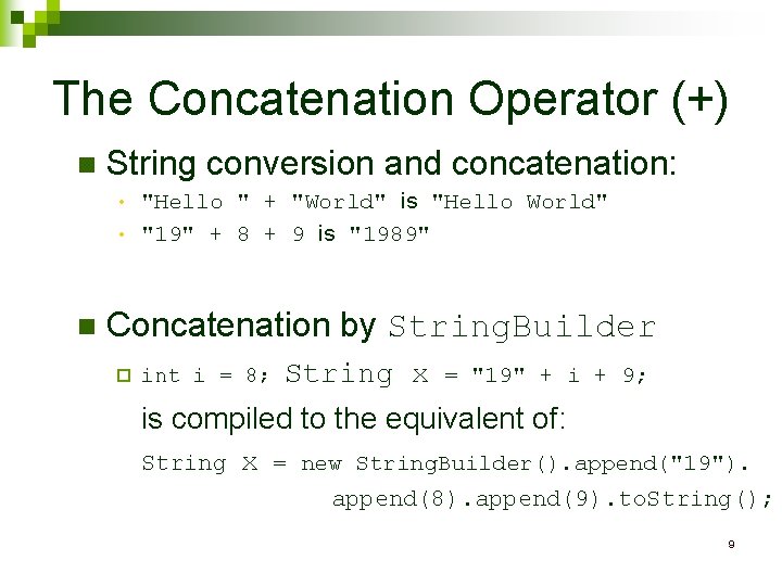 The Concatenation Operator (+) n String conversion and concatenation: "Hello " + "World" is