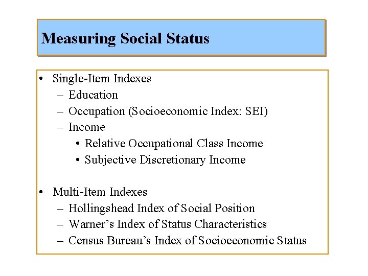 Measuring Social Status • Single-Item Indexes – Education – Occupation (Socioeconomic Index: SEI) –
