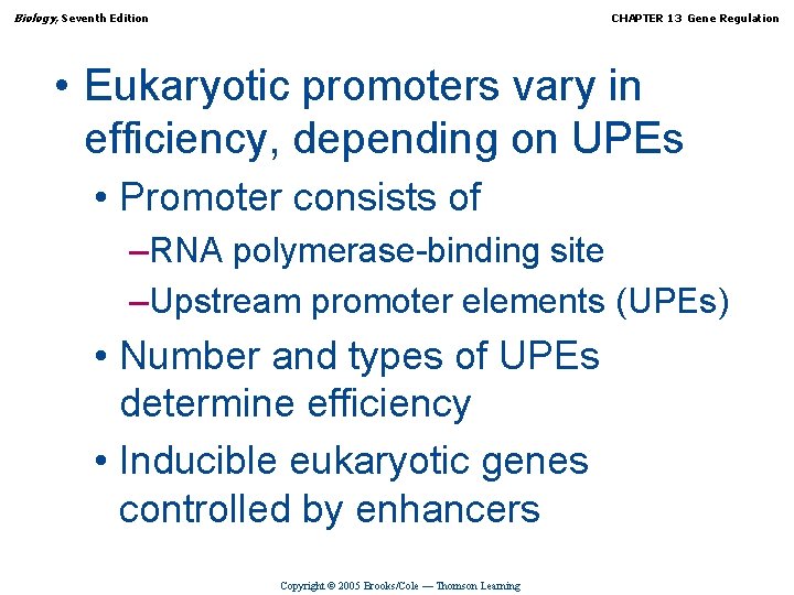 Biology, Seventh Edition CHAPTER 13 Gene Regulation • Eukaryotic promoters vary in efficiency, depending