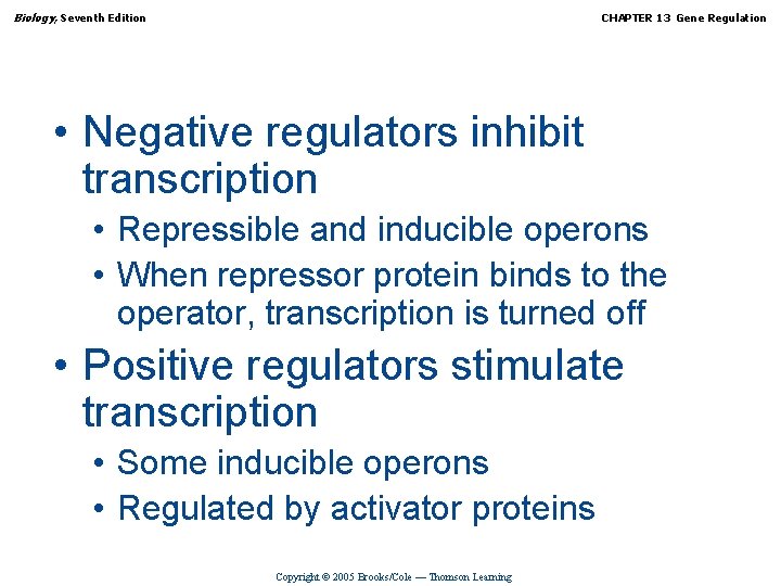 Biology, Seventh Edition CHAPTER 13 Gene Regulation • Negative regulators inhibit transcription • Repressible