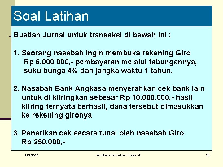 Soal Latihan Buatlah Jurnal untuk transaksi di bawah ini : 1. Seorang nasabah ingin