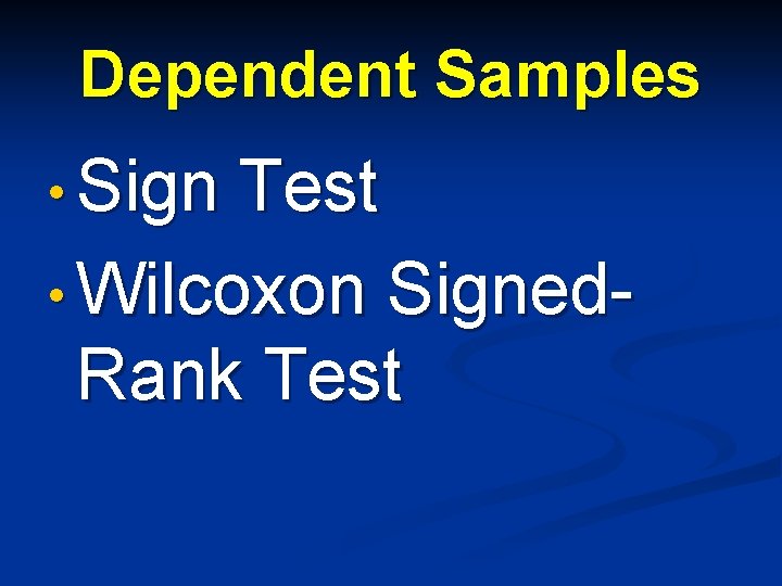 Dependent Samples • Sign Test • Wilcoxon Signed. Rank Test 
