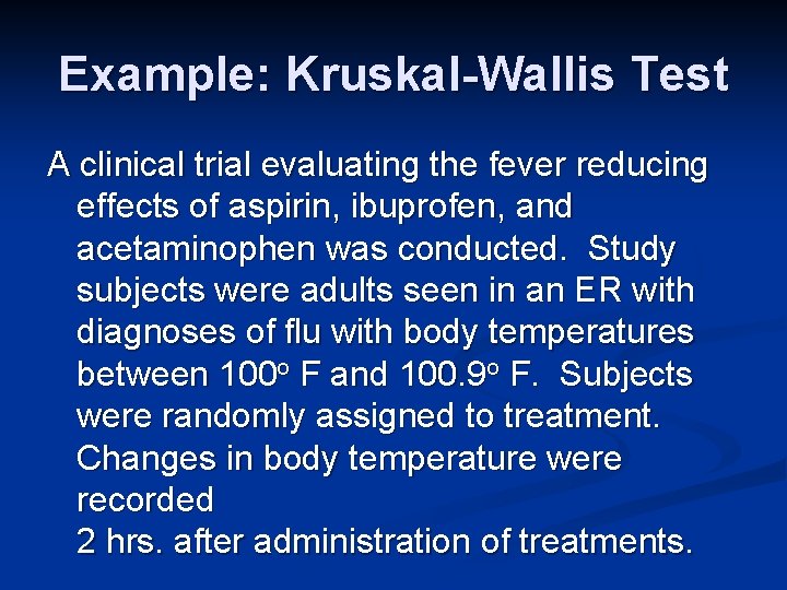 Example: Kruskal-Wallis Test A clinical trial evaluating the fever reducing effects of aspirin, ibuprofen,