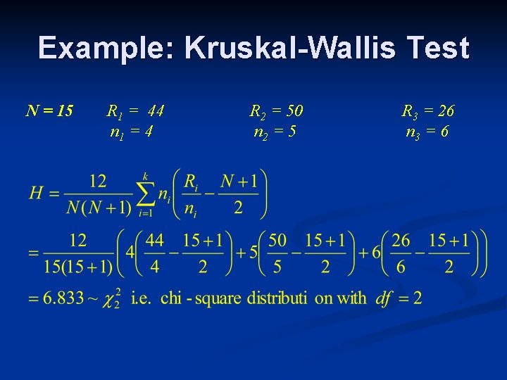 Example: Kruskal-Wallis Test N = 15 R 1 = 44 n 1 = 4