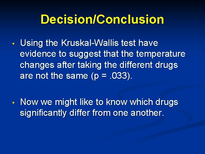 Decision/Conclusion • Using the Kruskal-Wallis test have evidence to suggest that the temperature changes
