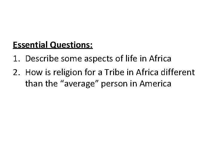 Essential Questions: 1. Describe some aspects of life in Africa 2. How is religion