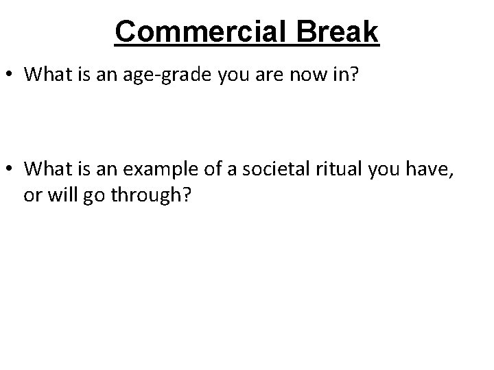 Commercial Break • What is an age-grade you are now in? • What is