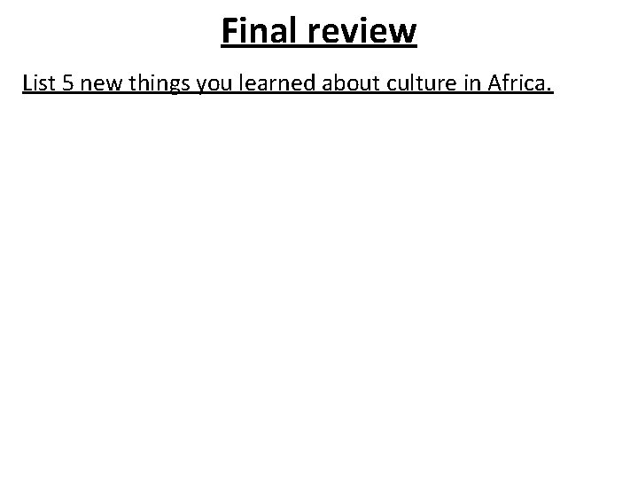 Final review List 5 new things you learned about culture in Africa. 