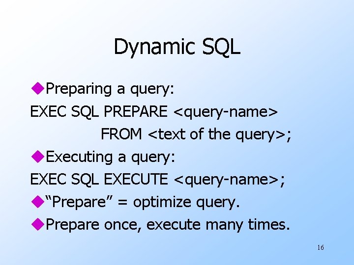 Dynamic SQL u. Preparing a query: EXEC SQL PREPARE <query-name> FROM <text of the