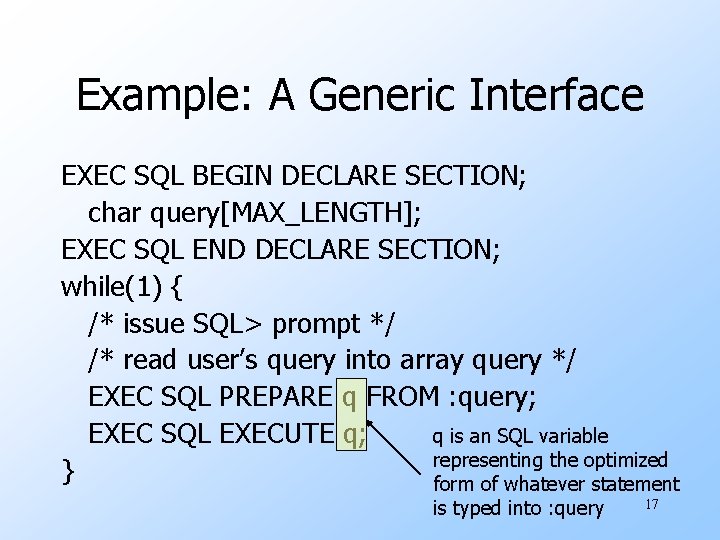 Example: A Generic Interface EXEC SQL BEGIN DECLARE SECTION; char query[MAX_LENGTH]; EXEC SQL END