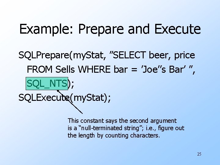 Example: Prepare and Execute SQLPrepare(my. Stat, ”SELECT beer, price FROM Sells WHERE bar =
