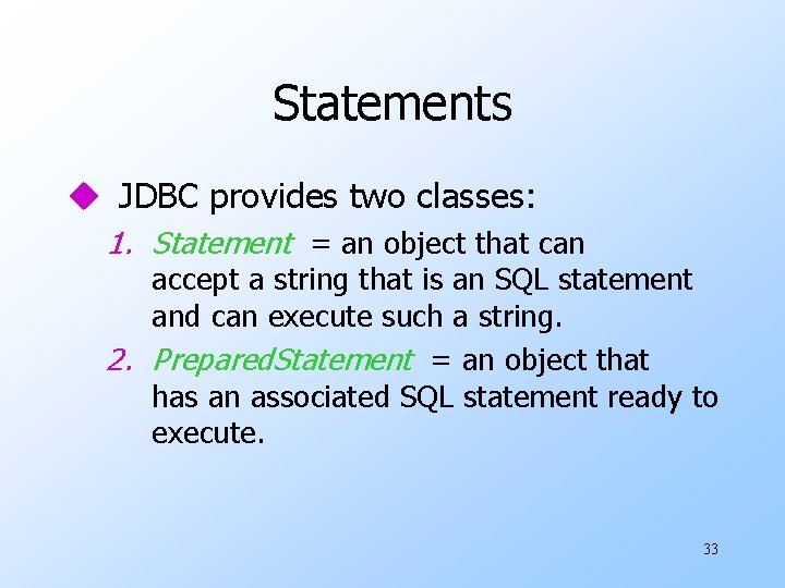 Statements u JDBC provides two classes: 1. Statement = an object that can accept