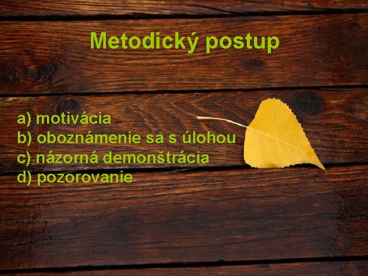 Metodický postup a) motivácia b) oboznámenie sa s úlohou c) názorná demonštrácia d) pozorovanie