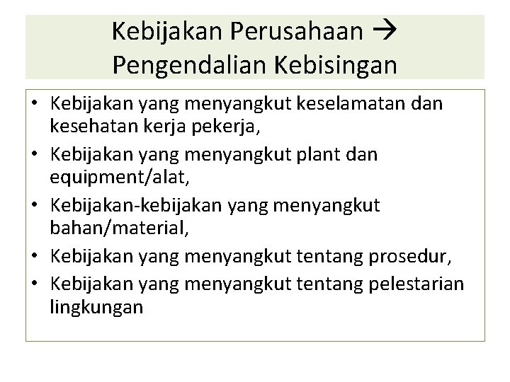 Kebijakan Perusahaan Pengendalian Kebisingan • Kebijakan yang menyangkut keselamatan dan kesehatan kerja pekerja, •