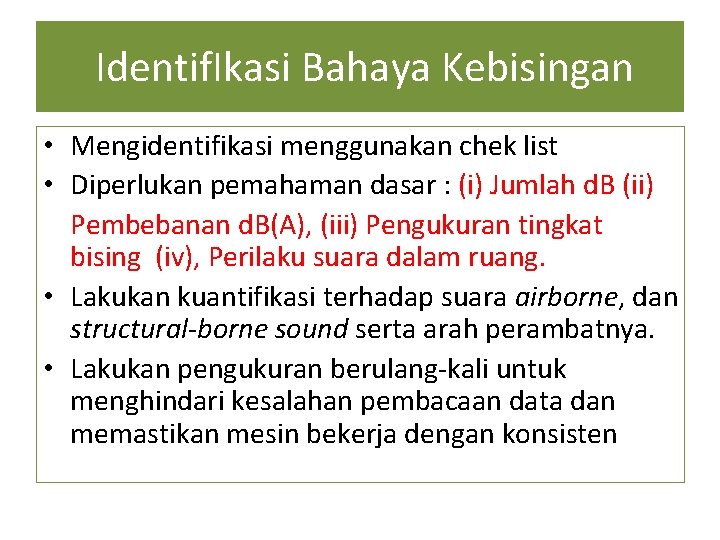 Identif. Ikasi Bahaya Kebisingan • Mengidentifikasi menggunakan chek list • Diperlukan pemahaman dasar :