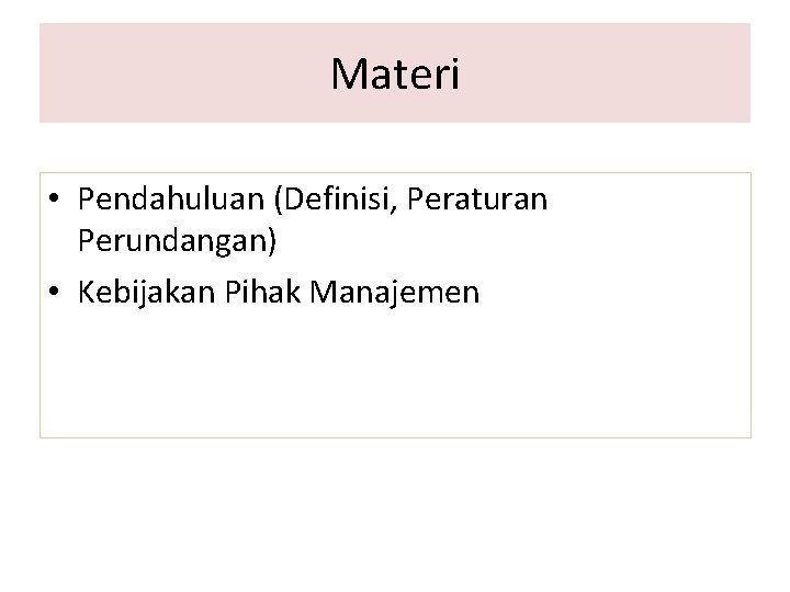 Materi • Pendahuluan (Definisi, Peraturan Perundangan) • Kebijakan Pihak Manajemen 