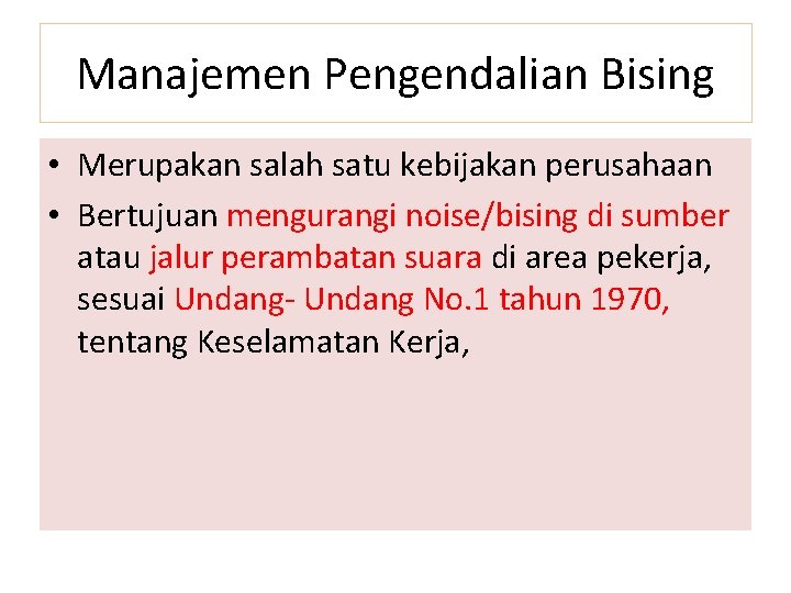 Manajemen Pengendalian Bising • Merupakan salah satu kebijakan perusahaan • Bertujuan mengurangi noise/bising di