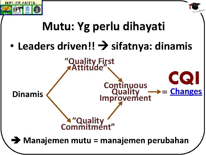 DEPT. ITP, FATETA IPB BAN-PT Mutu: Yg perlu dihayati • Leaders driven!! sifatnya: dinamis