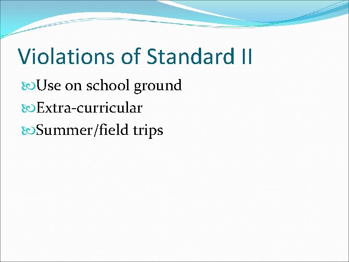 Violations of Standard II Use on school ground Extra-curricular Summer/field trips 