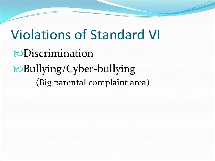 Violations of Standard VI Discrimination Bullying/Cyber-bullying (Big parental complaint area) 