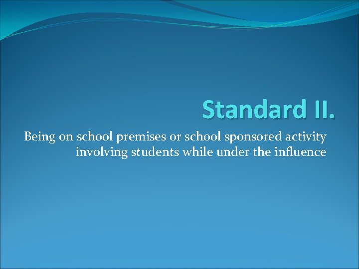 Standard II. Being on school premises or school sponsored activity involving students while under